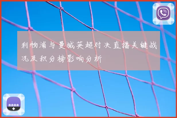 利物浦与曼城英超对决直播关键战况及积分榜影响分析