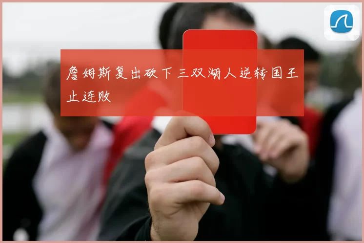 詹姆斯复出砍下三双湖人逆转国王止连败