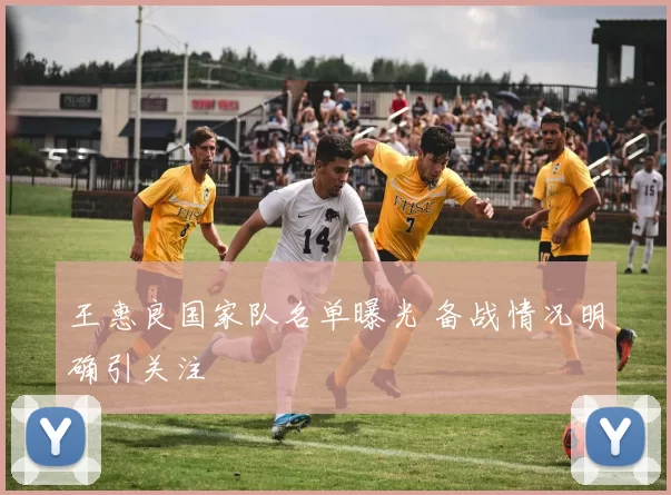 王惠良国家队名单曝光 备战情况明确引关注