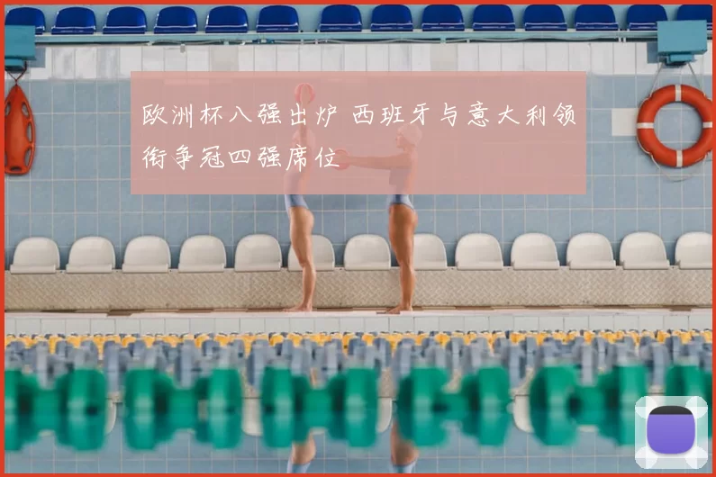 欧洲杯八强出炉 西班牙与意大利领衔争冠四强席位